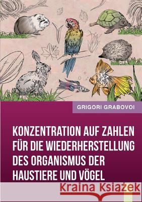 Konzentration auf Zahlen für die Wiederherstellung des Organismus der Haustiere und Vögel Grigori Grabovoi 9783735783066 Books on Demand - książka