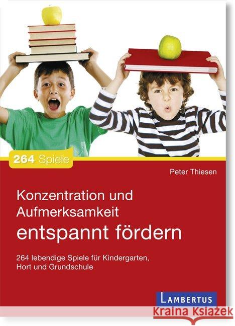 Konzentration und Aufmerksamkeit entspannt fördern : 264 lebendige Spiele für Kindergarten, Hort und Grundschule Thiesen, Peter 9783784121086 Lambertus-Verlag - książka