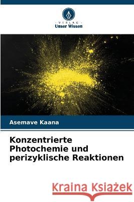 Konzentrierte Photochemie und perizyklische Reaktionen Asemave Kaana 9786205684887 Verlag Unser Wissen - książka