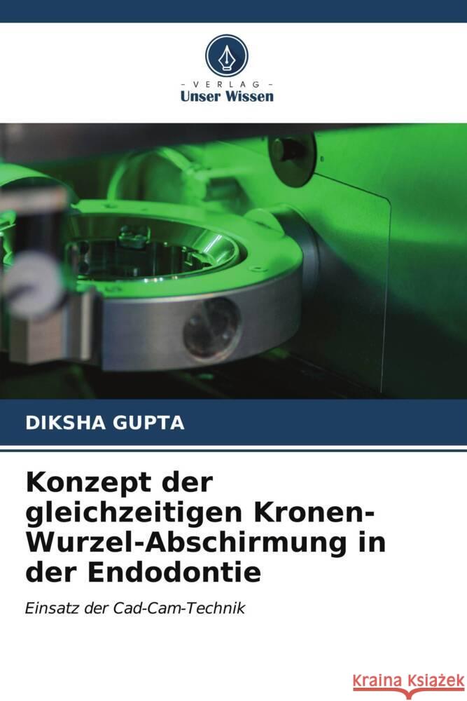 Konzept der gleichzeitigen Kronen-Wurzel-Abschirmung in der Endodontie GUPTA, DIKSHA 9786206911203 Verlag Unser Wissen - książka