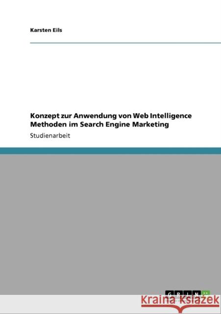 Konzept zur Anwendung von Web Intelligence Methoden im Search Engine Marketing Karsten Eils 9783640877003 Grin Verlag - książka