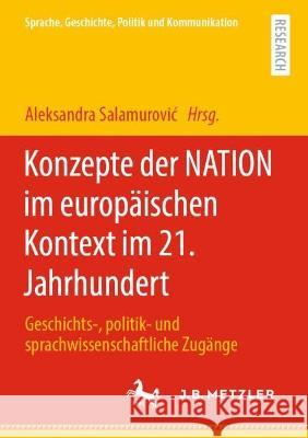 Konzepte Der Nation Im Europäischen Kontext Im 21. Jahrhundert: Geschichts-, Politik- Und Sprachwissenschaftliche Zugänge Salamurovic, Aleksandra 9783662663318 J.B. Metzler - książka