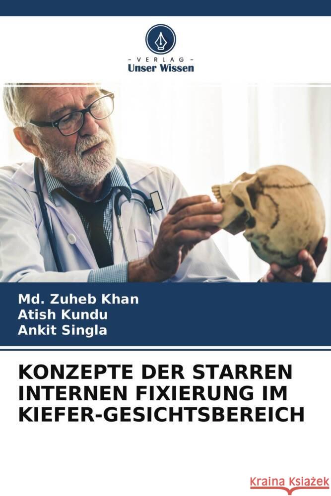 KONZEPTE DER STARREN INTERNEN FIXIERUNG IM KIEFER-GESICHTSBEREICH Khan, Md. Zuheb, Kundu, Atish, Singla, Ankit 9786204395487 Verlag Unser Wissen - książka