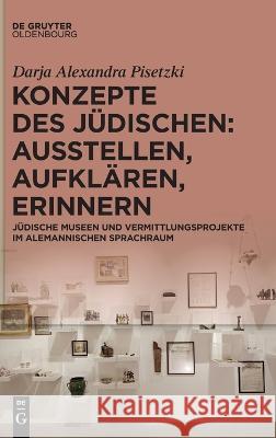 Konzepte des Jüdischen: Ausstellen, Aufklären, Erinnern Pisetzki, Darja Alexandra 9783110782028 Walter de Gruyter - książka