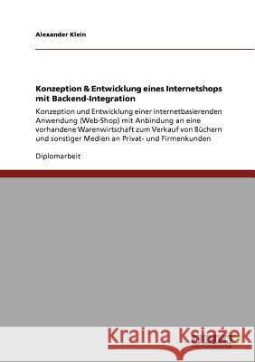 Konzeption & Entwicklung eines Internetshops mit Backend-Integration: Konzeption und Entwicklung einer internetbasierenden Anwendung (Web-Shop) mit An Klein, Alexander 9783640853533 Grin Verlag - książka