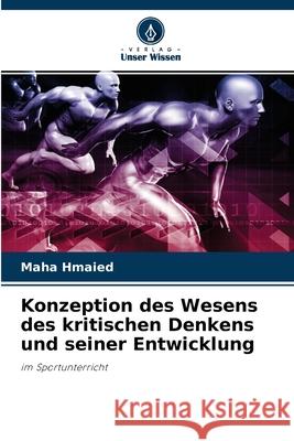 Konzeption des Wesens des kritischen Denkens und seiner Entwicklung Maha Hmaied 9786204142234 Verlag Unser Wissen - książka