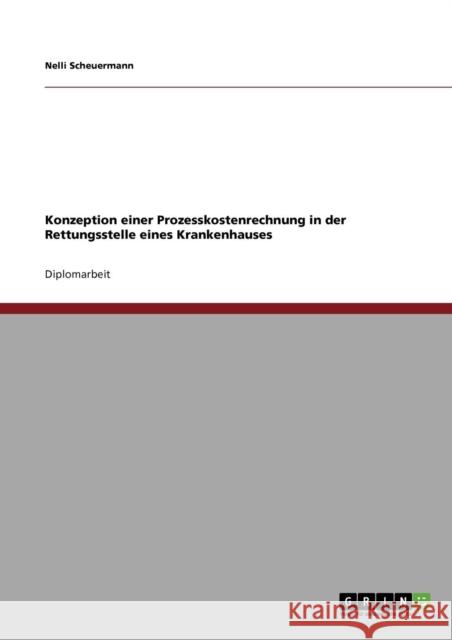 Konzeption einer Prozesskostenrechnung in der Rettungsstelle eines Krankenhauses Nelli Scheuermann 9783640421916 Grin Verlag - książka