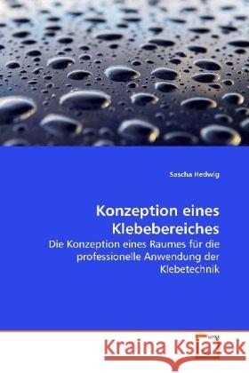 Konzeption eines Klebebereiches : Die Konzeption eines Raumes für die professionelle  Anwendung der Klebetechnik Hedwig, Sascha 9783639113563 VDM Verlag Dr. Müller - książka