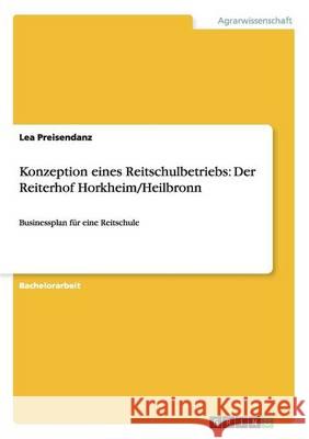 Konzeption eines Reitschulbetriebs: Der Reiterhof Horkheim/Heilbronn: Businessplan für eine Reitschule Preisendanz, Lea 9783668088931 Grin Verlag - książka
