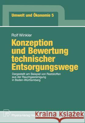 Konzeption Und Bewertung Technischer Entsorgungswege: Dargestellt Am Beispiel Von Reststoffen Aus Der Rauchgasreinigung in Baden-Württemberg Winkler, Rolf 9783790805772 Physica-Verlag - książka