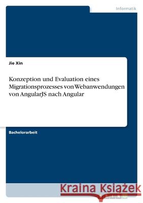 Konzeption und Evaluation eines Migrationsprozesses von Webanwendungen von AngularJS nach Angular Jie Xin 9783346411235 Grin Verlag - książka