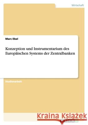 Konzeption und Instrumentarium des Europäischen Systems der Zentralbanken Marc Ebel 9783640681334 Grin Verlag - książka