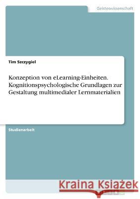 Konzeption von eLearning-Einheiten. Kognitionspsychologische Grundlagen zur Gestaltung multimedialer Lernmaterialien Tim Szczygiel 9783346723611 Grin Verlag - książka