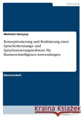 Konzeptionierung und Realisierung einer Spracherkennungs- und Sprachsteuerungssoftware für Business-Intelligence-Anwendungen Mehmet Gencsoy 9783668702899 Grin Verlag - książka