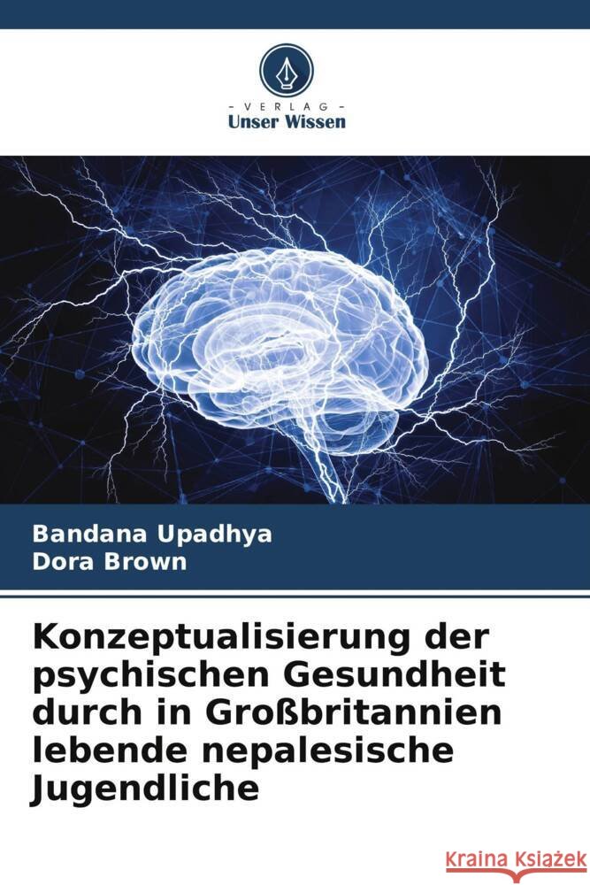 Konzeptualisierung der psychischen Gesundheit durch in Gro?britannien lebende nepalesische Jugendliche Bandana Upadhya Dora Brown 9786208103132 Verlag Unser Wissen - książka