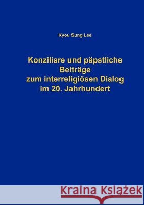 Konziliare und päpstliche Beiträge zum interreligiösen Dialog im 20. Jahrhundert Kyou-Sung Lee 9783833407130 Books on Demand - książka