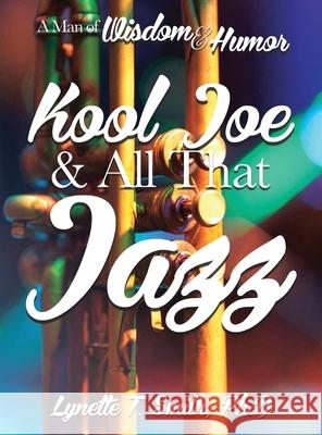 Kool Joe & All That Jazz: A Man of Wisdom and Humor Lynette T. Smith 9781977227966 Outskirts Press - książka