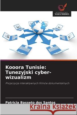 Kooora Tunisie: Tunezyjski cyber-wizualizm Basseto dos Santos, Patricia 9786208812959 Wydawnictwo Nasza Wiedza - książka