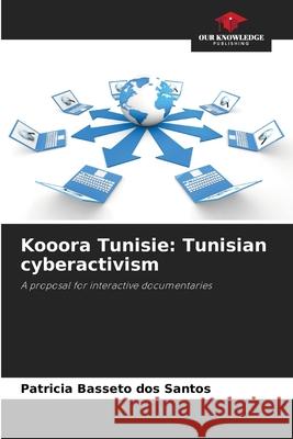 Kooora Tunisie: Tunisian cyberactivism Basseto dos Santos, Patricia 9786208812911 Our Knowledge Publishing - książka
