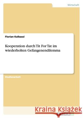 Kooperation durch Tit For Tat im wiederholten Gefangenendilemma Florian Kalbassi 9783640316854 Grin Verlag - książka