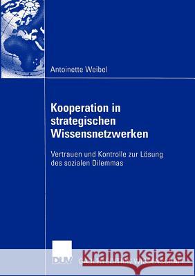 Kooperation in Strategischen Wissensnetzwerken: Vertrauen Und Kontrolle Zur Lösung Des Sozialen Dilemmas Weibel, Antoinette 9783824481064 Deutscher Universitats Verlag - książka