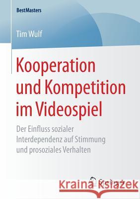 Kooperation Und Kompetition Im Videospiel: Der Einfluss Sozialer Interdependenz Auf Stimmung Und Prosoziales Verhalten Wulf, Tim 9783658166816 Springer - książka