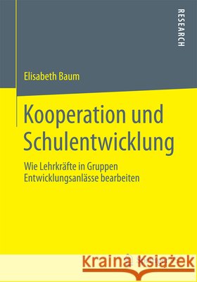 Kooperation Und Schulentwicklung: Wie Lehrkräfte in Gruppen Entwicklungsanlässe Bearbeiten Baum, Elisabeth 9783531183718 Springer - książka