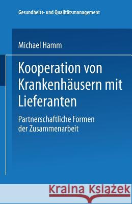 Kooperation Von Krankenhäusern Mit Lieferanten: Partnerschaftliche Formen Der Zusammenarbeit Hamm, Michael 9783824475711 Springer - książka