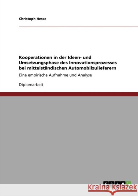 Kooperationen in der Ideen- und Umsetzungsphase des Innovationsprozesses bei mittelständischen Automobilzulieferern: Eine empirische Aufnahme und Anal Hesse, Christoph 9783640117628 Grin Verlag - książka