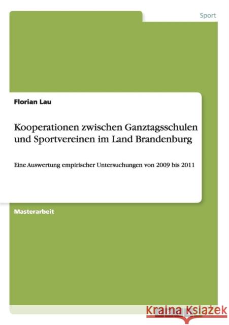 Kooperationen zwischen Ganztagsschulen und Sportvereinen im Land Brandenburg: Eine Auswertung empirischer Untersuchungen von 2009 bis 2011 Lau, Florian 9783656925613 Grin Verlag Gmbh - książka