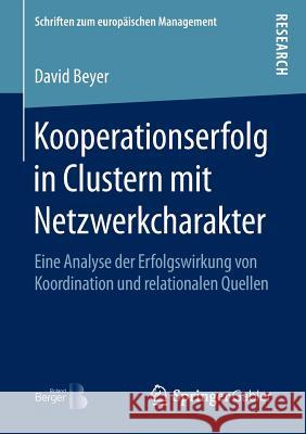 Kooperationserfolg in Clustern Mit Netzwerkcharakter: Eine Analyse Der Erfolgswirkung Von Koordination Und Relationalen Quellen Beyer, David 9783658139254 Springer Gabler - książka