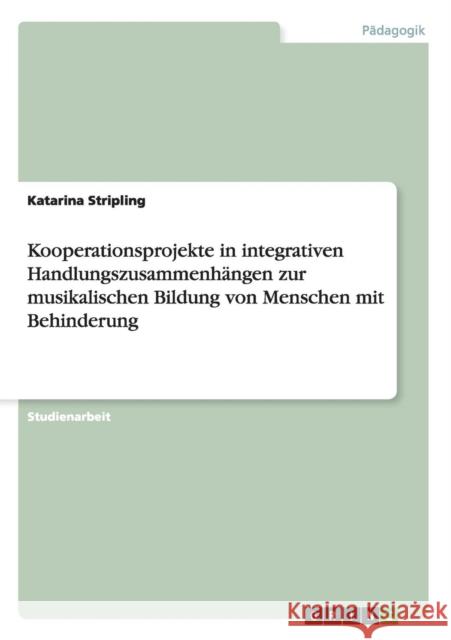 Kooperationsprojekte in integrativen Handlungszusammenhängen zur musikalischen Bildung von Menschen mit Behinderung Stripling, Katarina 9783656274292 Grin Verlag - książka