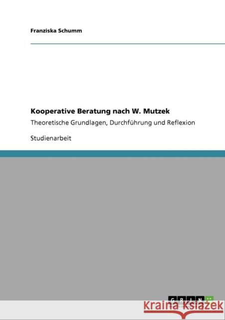 Kooperative Beratung nach W. Mutzek: Theoretische Grundlagen, Durchführung und Reflexion Schumm, Franziska 9783640726349 Grin Verlag - książka