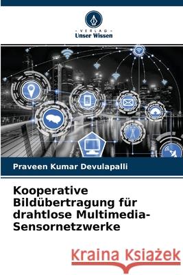 Kooperative Bildübertragung für drahtlose Multimedia-Sensornetzwerke Praveen Kumar Devulapalli 9786204120607 Verlag Unser Wissen - książka