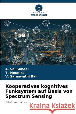 Kooperatives kognitives Funksystem auf Basis von Spectrum Sensing A Sai Suneel T Mounika V Saraswathi Bai 9786205659533 Verlag Unser Wissen - książka