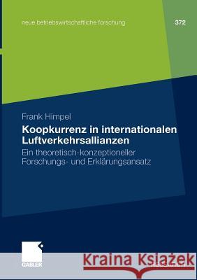 Koopkurrenz in Internationalen Luftverkehrsallianzen: Ein Theoretisch-Konzeptioneller Forschungs- Und Erklärungsansatz Himpel, Frank 9783834920522 Gabler - książka