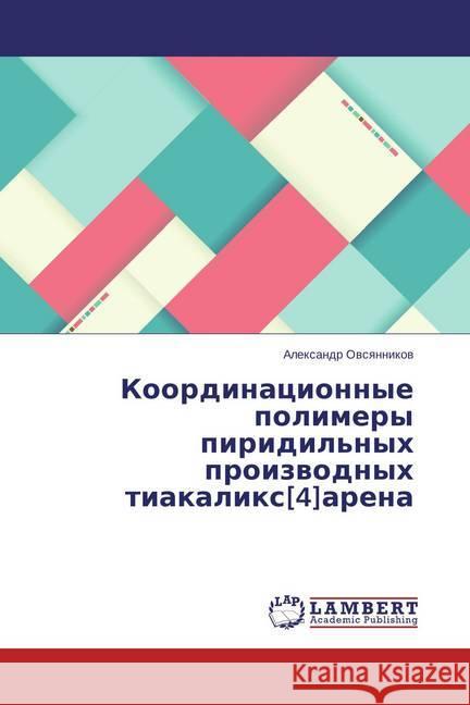 Koordinacionnye polimery piridil'nyh proizvodnyh tiakalix[4]arena Ovsyannikov, Alexandr 9783659710490 LAP Lambert Academic Publishing - książka