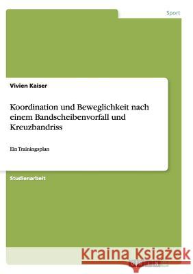 Koordination und Beweglichkeit nach einem Bandscheibenvorfall und Kreuzbandriss: Ein Trainingsplan Vivien Kaiser 9783656415237 Grin Publishing - książka