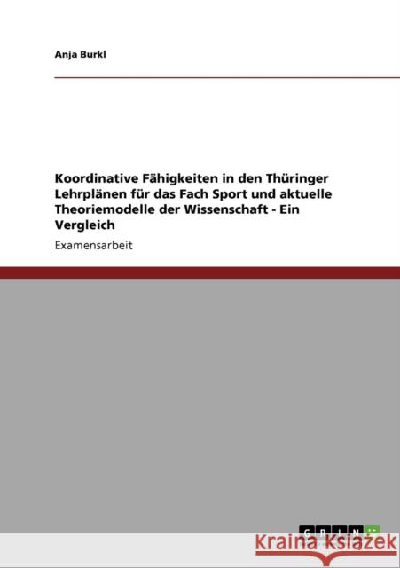 Koordinative Fähigkeiten in den Thüringer Lehrplänen für das Fach Sport und aktuelle Theoriemodelle der Wissenschaft: Ein Vergleich Burkl, Anja 9783640239559 Grin Verlag - książka