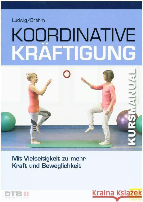 Koordinative Kräftigung : Mit Vielseitigkeit zu mehr Kraft und Beweglichkeit Ludwig, Daniela; Brehm, Walter 9783840375972 Meyer & Meyer Sport - książka