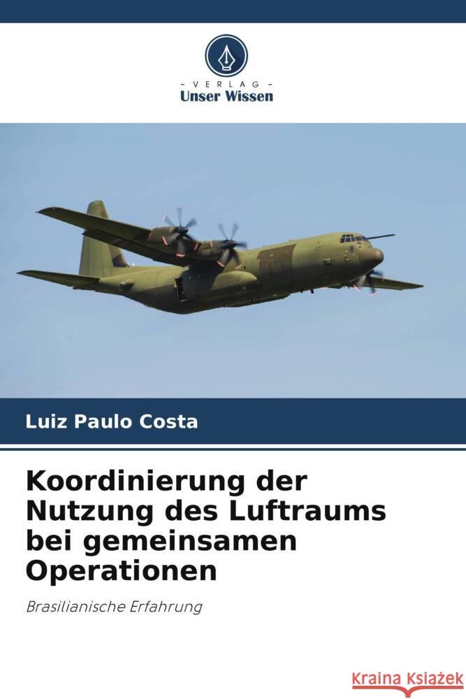 Koordinierung der Nutzung des Luftraums bei gemeinsamen Operationen Costa, Luiz Paulo 9786203896978 Verlag Unser Wissen - książka
