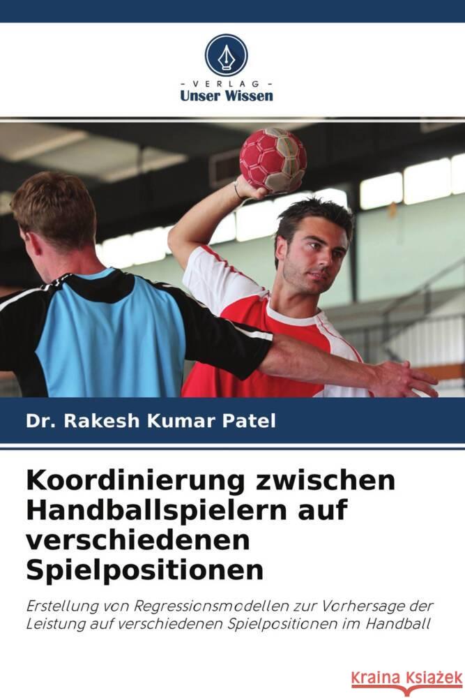 Koordinierung zwischen Handballspielern auf verschiedenen Spielpositionen Patel, Dr. Rakesh Kumar 9786204601601 Verlag Unser Wissen - książka