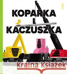 Koparka i kaczuszka Joseph Kuefler, Emilia Kiereś 9788381959957 Filia - książka