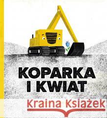 Koparka i kwiat Joseph Kuefler, Emilia Kiereś 9788381959964 Filia - książka