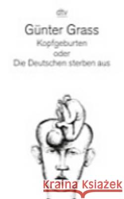 Kopfgeburten Oder Die Deutschen Sterben Aus Gunter Grass 9783423125949 Deutscher Taschenbuch Verlag GmbH & Co. - książka