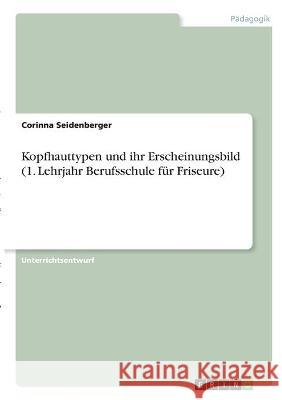 Kopfhauttypen und ihr Erscheinungsbild (1. Lehrjahr Berufsschule für Friseure) Seidenberger, Corinna 9783346324245 Grin Verlag - książka
