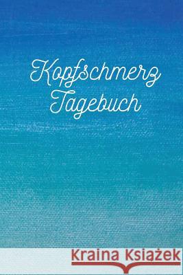 Kopfschmerz Tagebuch: Zum analysieren, erfassen und dokumentieren von Kopfschmerzen jeglicher Art Schmerzfreies Leben 9781080804726 Independently Published - książka
