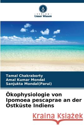 Ökophysiologie von Ipomoea pescaprae an der Ostküste Indiens Chakraborty, Tamal, Mondal, Amal Kumar, Mondal(Parui), Sanjukta 9786209397721 Verlag Unser Wissen - książka