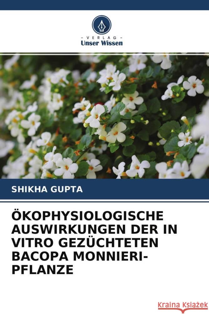 ÖKOPHYSIOLOGISCHE AUSWIRKUNGEN DER IN VITRO GEZÜCHTETEN BACOPA MONNIERI-PFLANZE Gupta, Shikha 9786204322599 Verlag Unser Wissen - książka