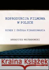 Koprodukcja filmowa w Polsce. Rynek i źródła... Arkadiusz Wojnarowski 9788383083629 Poligraf - książka